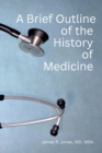 Image for A Brief Outline of the History of Medicine : with Comments on Sir William Osler, an Essay on Aequanimitas, and a List of Medical Books of Historical Interest