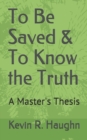 Image for To Be Saved &amp; To Know the Truth : A Master&#39;s Thesis