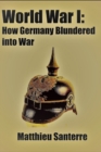 Image for World War I : How Germany Blundered into War