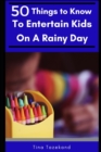 Image for 50 Things to Know to Entertain Kids on a Rainy Day