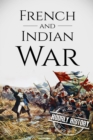 Image for French and Indian War : A History From Beginning to End