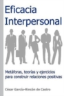 Image for Eficacia Interpersonal : Metaforas, teorias y ejercicios para construir relaciones positivas