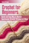 Image for Crochet for Beginners : Quick and Easy Way to Master Spectacular Crochet Stitches in 3 Days