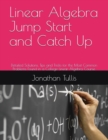 Image for Linear Algebra Jump Start and Catch Up : Detailed Solutions, Tips and Tricks for the Most Common Problems Found in a College Linear Algebra Course.