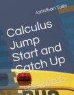 Image for Calculus Jump Start and Catch Up : Everything you are missing from previous courses, and a jump start crash course covering the first half of calculus to get you caught up!