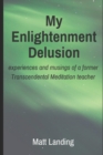 Image for My Enlightenment Delusion : experiences and musings of a former Transcendental Meditation teacher