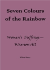 Image for Seven Colours of the Rainbow: Women&#39;s Suffrage - Warriors All!