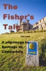 Image for The Fisher&#39;s Tale : a pilgrimage to Santiago de Compostela