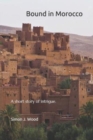 Image for Bound in Morocco : A short story of intrigue and subterfuge set in Morocco