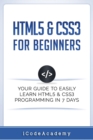 Image for HTML5 &amp; CSS3 For Beginners : Your Guide To Easily Learn HTML5 &amp; CSS3 Programming in 7 Days