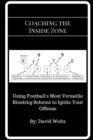 Image for Coaching the Inside Zone : Using Football&#39;s Most Versatile Blocking Scheme to Ignite Your Offense