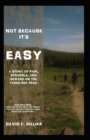Image for Not Because It&#39;s Easy : A story of struggle, pain, and reward on the Tahoe Rim Trail.