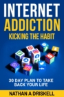 Image for Internet Addiction : Kicking the Habit: 30 Day Plan To Take Back Your Life