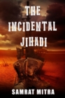 Image for The Incidental Jihadi : An alternative point of view