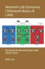 Image for Network Lab Scenarios I [Network Basics &amp; LAN] : Becoming the Network Expert with Packet Tracer
