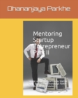 Image for Mentoring Startup Entrepreneur Part II : Simple Lessons for StartUps by StartUp and C Suite Mentor Dhananjaya Parkhe (Series Book 2) (Volume 1)