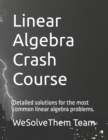 Image for Linear Algebra Crash Course : Detailed solutions for the most common linear algebra problems.