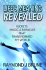 Image for Life&#39;s Meaning Revealed : Secrets, Magic &amp; Miracles That Transformed My World