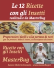 Image for Le 12 Ricette con gli Insetti realizzate da MasterBug : Preparazioni facili e alla portata di tutti per un pranzo a base di Insetti, dall&#39;antipasto al dessert