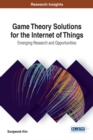 Image for Game Theory Solutions for the Internet of Things: Emerging Research and Opportunities