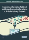 Image for Examining Information Retrieval and Image Processing Paradigms in Multidisciplinary Contexts