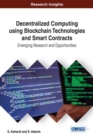 Image for Decentralized Computing Using Block Chain Technologies and Smart Contracts : Emerging Research and Opportunities
