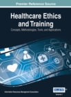 Image for Healthcare Ethics and Training : Concepts, Methodologies, Tools, and Applications