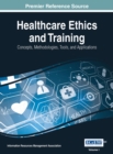 Image for Healthcare Ethics and Training: Concepts, Methodologies, Tools, and Applications