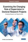 Image for Examining the Changing Role of Supervision in Doctoral Research Projects : Emerging Research and Opportunities