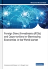 Image for Foreign Direct Investments (FDIs) and Opportunities for Developing Economies in the World Market
