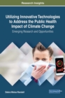Image for Utilizing Innovative Technologies to Address the Public Health Impact of Climate Change: Emerging Research and Opportunities