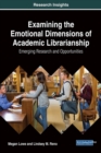 Image for Examining the Emotional Dimensions of Academic Librarianship: Emerging Research and Opportunities