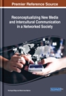 Image for Reconceptualizing New Media and Intercultural Communication in a Networked Society