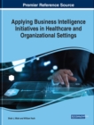Image for Applying Business Intelligence Initiatives in Healthcare and Organizational Settings