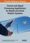 Image for Control and Signal Processing Applications for Mobile and Aerial Robotic Systems