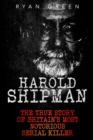 Image for Harold Shipman : The True Story of Britain&#39;s Most Notorious Serial Killer