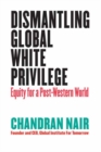 Image for Dismantling global white privilege  : equity for a post-Western world