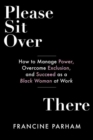 Image for Please sit over there  : how to manage power, overcome exclusion, and succeed as a Black woman at work