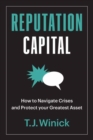 Image for Reputation capital  : how to navigate crises and protect your greatest asset