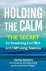 Image for Holding the calm  : the secret to resolving conflict and defusing tension