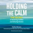 Image for Holding the Calm: The Secret to Resolving Conflict and Defusing Tension