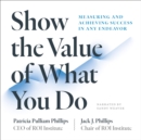 Image for Show the Value of What You Do: Measuring and Achieving Success in Any Endeavor