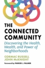 Image for The connected community  : discovering the health, wealth, and power of neighborhoods