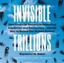Image for Invisible Trillions: How Financial Secrecy Is Imperiling Capitalism and Democracyand the Way to Renew Our Broken System