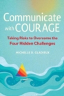 Image for Communicate with courage  : taking risks to overcome the four hidden challenges