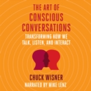 Image for Art of Conscious Conversations: Transforming How We Talk, Listen, and Interact