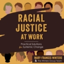 Image for Racial Justice at Work: Practical Solutions for Systemic Change