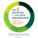 Image for The 5 Disciplines of Inclusive Organizations: How Diverse and Equitable Enterprises Will Transform the World