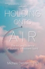 Image for Holding Onto Air : The Art and Science of Building a Resilient Spirit