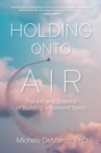 Image for Holding Onto Air: The Art and Science of Building a Resilient Spirit